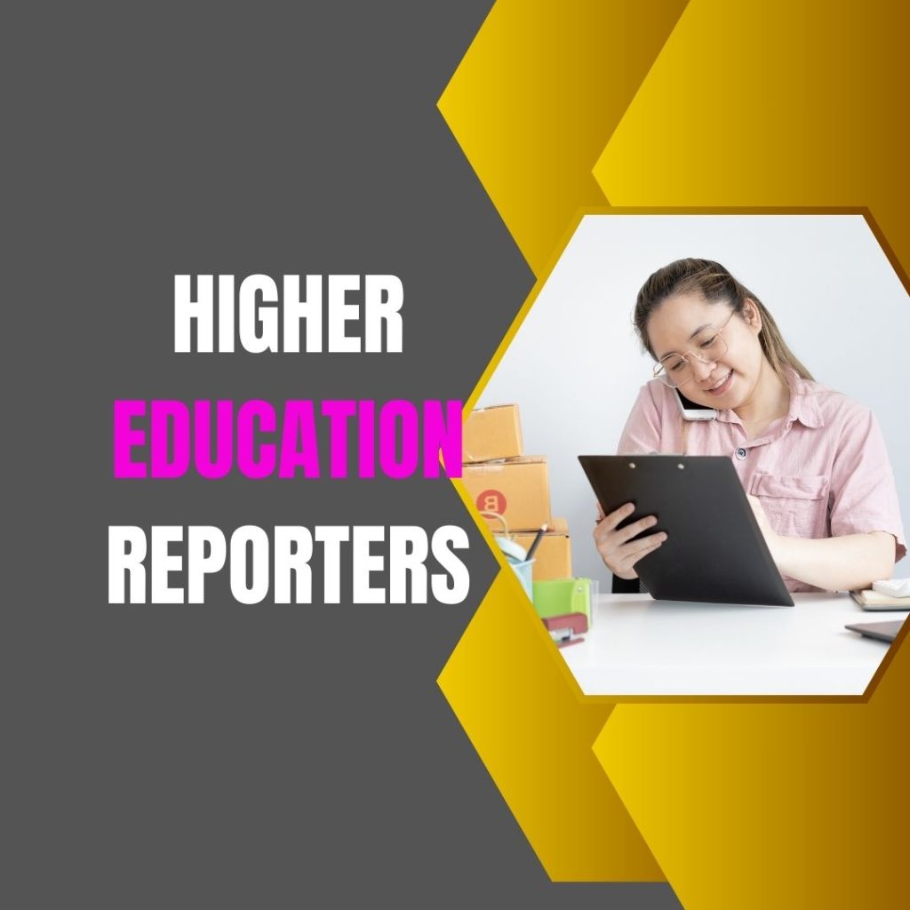 Higher Education Reporters specialize in covering news within universities and colleges.